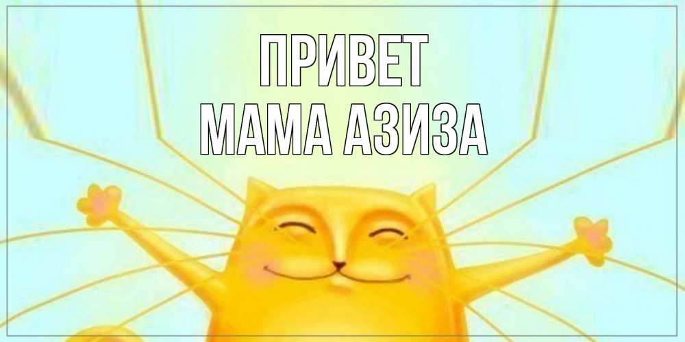 Открытка на каждый день с именем, Мама-Азиза Привет кот Прикольная открытка с пожеланием онлайн скачать бесплатно 