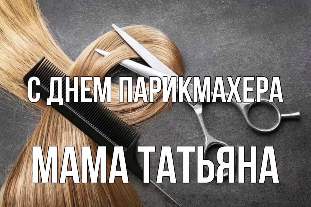 Открытка на каждый день с именем, Мама-Татьяна С днем парикмахера волосы Прикольная открытка с пожеланием онлайн скачать бесплатно 