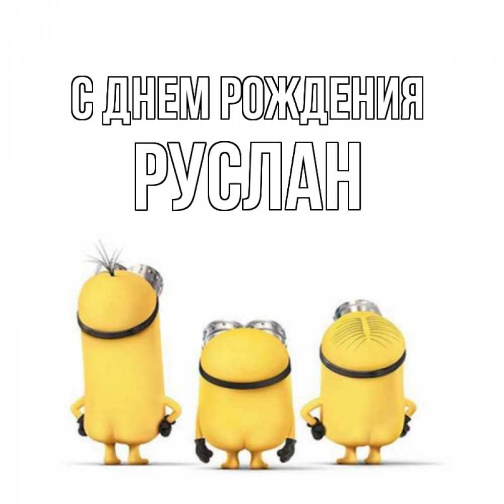 Открытка на каждый день с именем, Руслан С днем рождения миньоны Прикольная открытка с пожеланием онлайн скачать бесплатно 