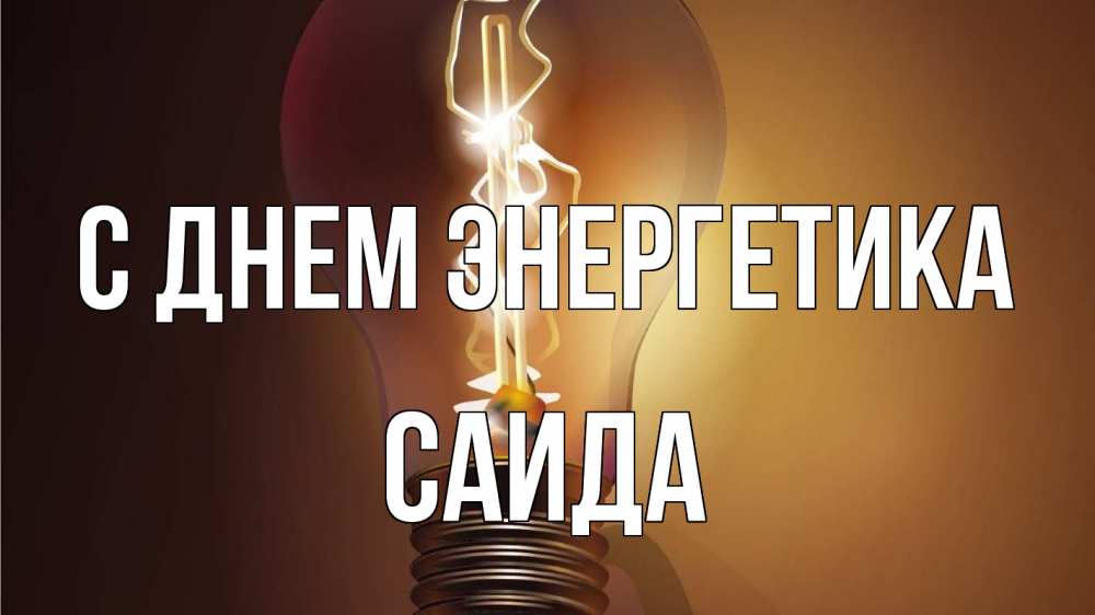 Открытка на каждый день с именем, Саида С днем энергетика лампа Прикольная открытка с пожеланием онлайн скачать бесплатно 