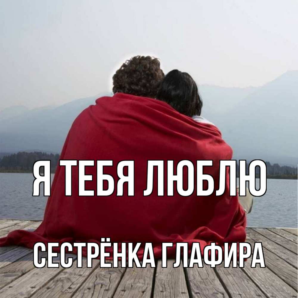 Открытка на каждый день с именем, Сестрёнка-Глафира Я тебя люблю плед Прикольная открытка с пожеланием онлайн скачать бесплатно 