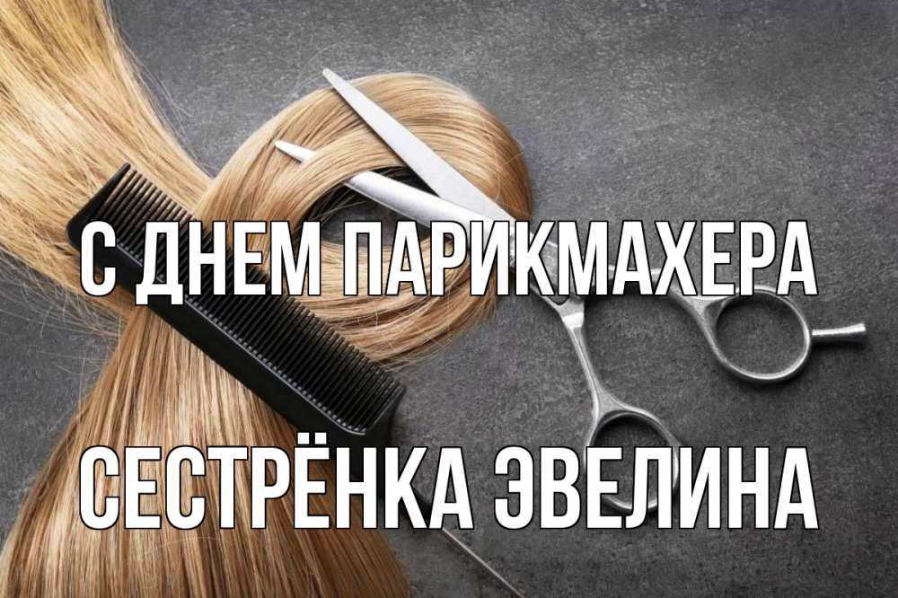 Открытка на каждый день с именем, Сестрёнка-Эвелина С днем парикмахера волосы Прикольная открытка с пожеланием онлайн скачать бесплатно 