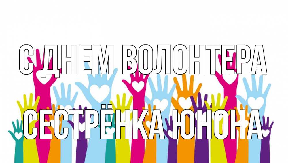 Открытка на каждый день с именем, Сестрёнка-Юнона С днем волонтера С днем волонтера Прикольная открытка с пожеланием онлайн скачать бесплатно 