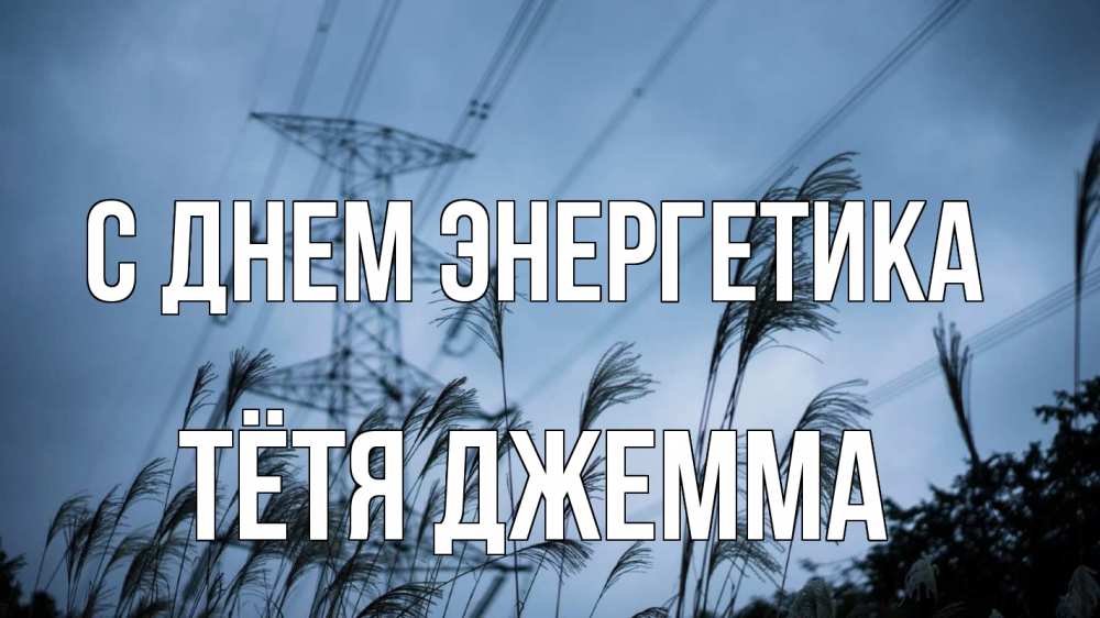 Открытка на каждый день с именем, Тётя-Джемма С днем энергетика ЛЭП электричество Прикольная открытка с пожеланием онлайн скачать бесплатно 