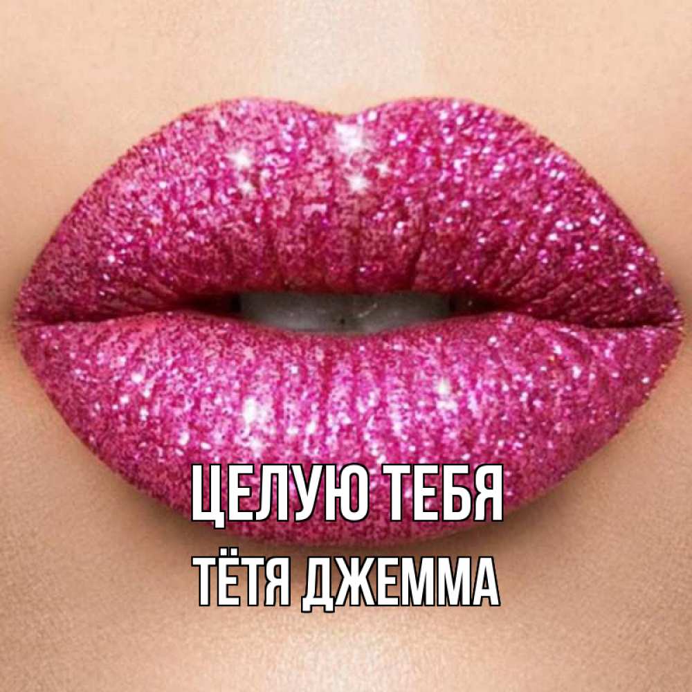 Открытка на каждый день с именем, Тётя-Джемма Целую тебя поцелуй с подписью для парня Прикольная открытка с пожеланием онлайн скачать бесплатно 