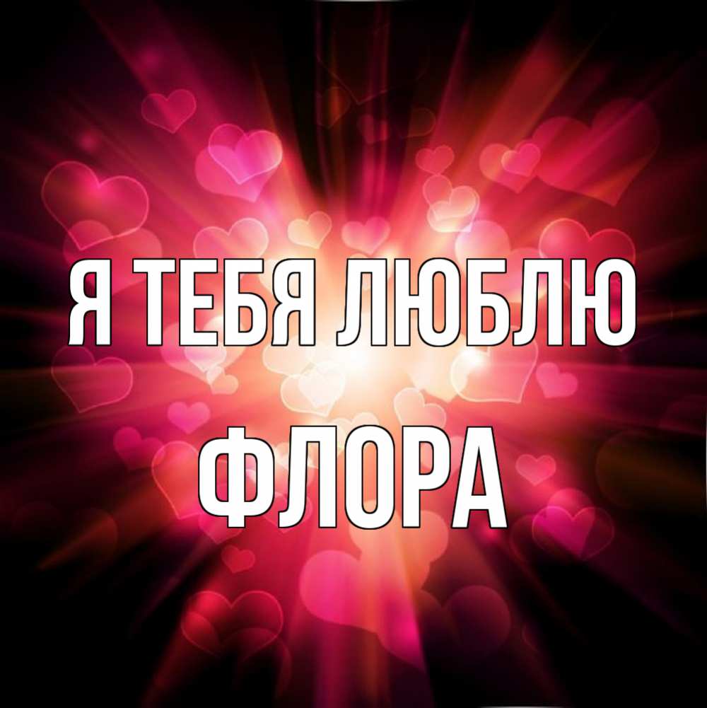 Открытка на каждый день с именем, Флора Я тебя люблю рамочка 1 Прикольная открытка с пожеланием онлайн скачать бесплатно 