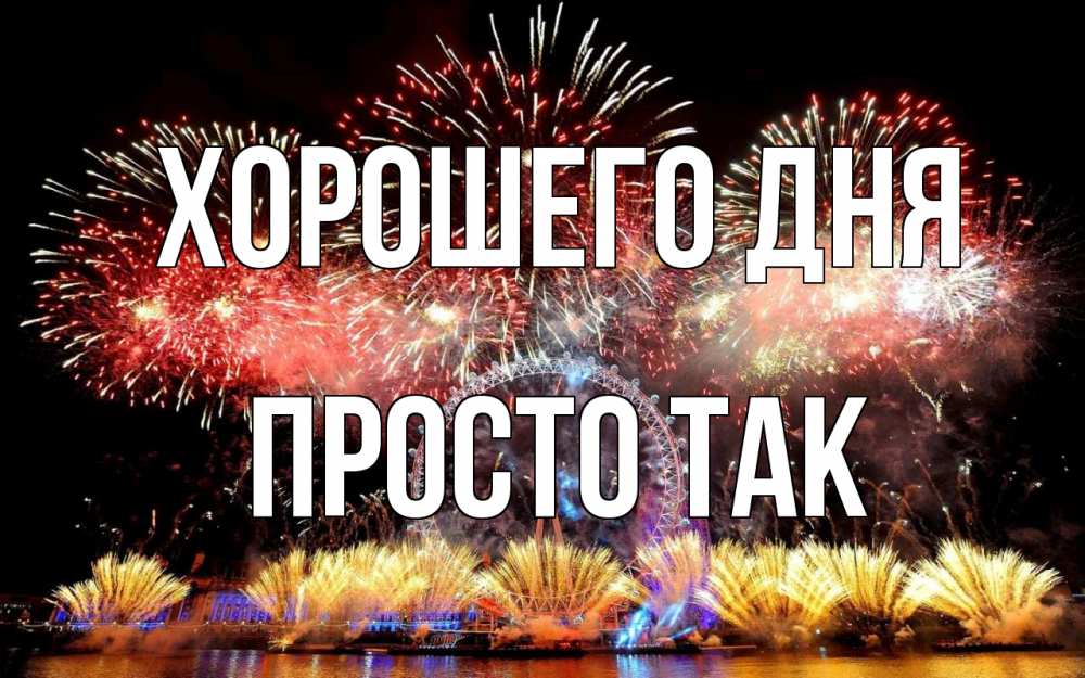 Открытка на каждый день с именем, просто-так Хорошего дня Фейрверг 2 Прикольная открытка с пожеланием онлайн скачать бесплатно 