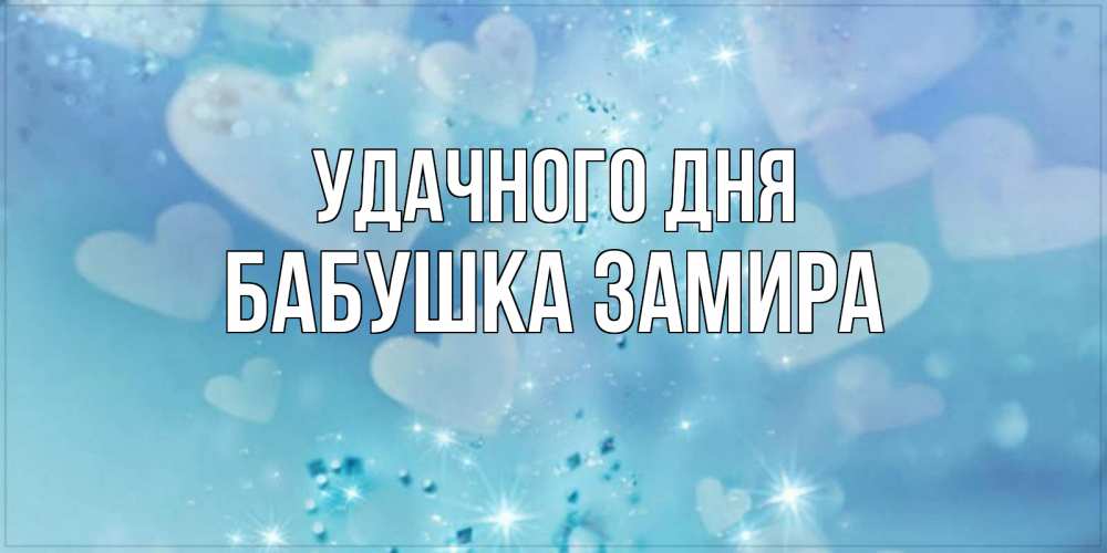 Открытка на каждый день с именем, Бабушка-Замира Удачного дня хорошего дня Прикольная открытка с пожеланием онлайн скачать бесплатно 