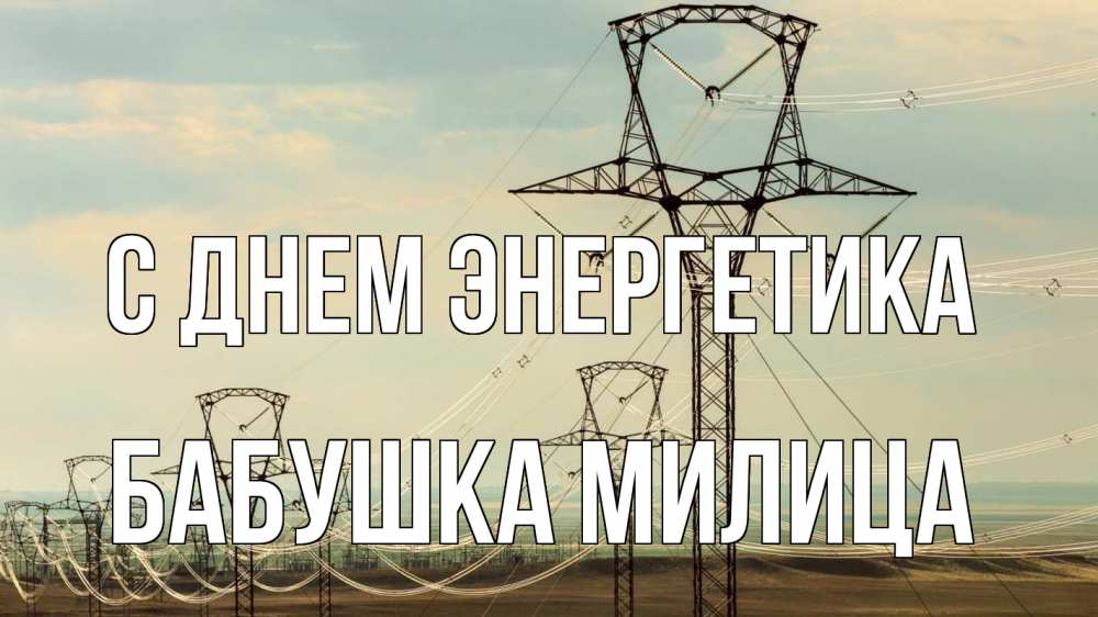 Открытка на каждый день с именем, Бабушка-Милица С днем энергетика провода небо Прикольная открытка с пожеланием онлайн скачать бесплатно 