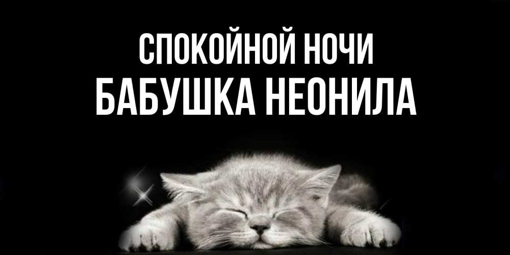Открытка на каждый день с именем, Бабушка-Неонила Спокойной ночи спящий котик Прикольная открытка с пожеланием онлайн скачать бесплатно 