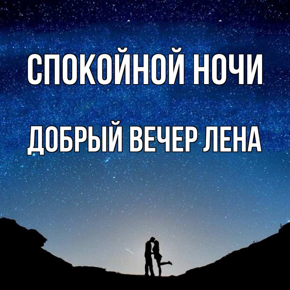 Открытка на каждый день с именем, ДОБРЫЙ-ВЕЧЕР-ЛЕНА Спокойной ночи звездное небо и люди Прикольная открытка с пожеланием онлайн скачать бесплатно 