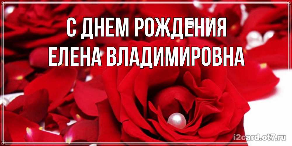 Открытка на каждый день с именем, Елена-Владимировна С днем рождения роза с жемчужиной на открытке для любимых Прикольная открытка с пожеланием онлайн скачать бесплатно 