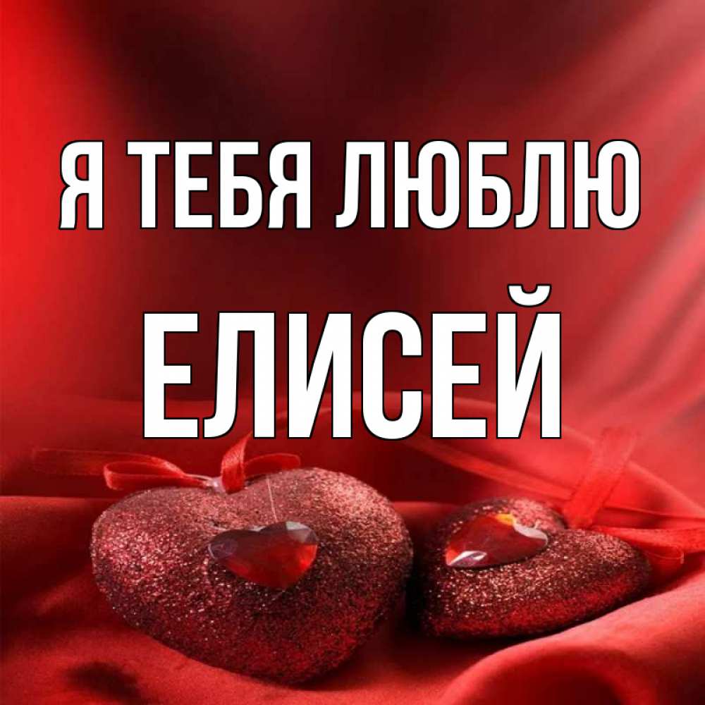 Открытка на каждый день с именем, Елисей Я тебя люблю с лентами Прикольная открытка с пожеланием онлайн скачать бесплатно 