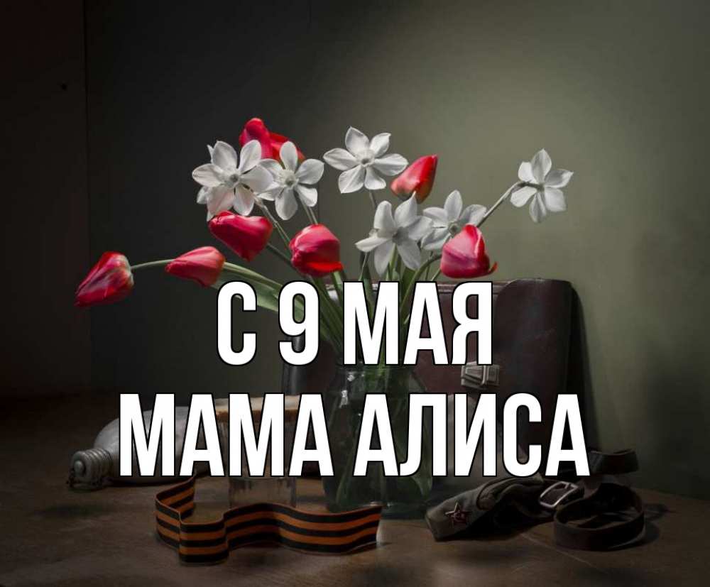 Открытка на каждый день с именем, Мама-Алиса С 9 мая 9 мая Прикольная открытка с пожеланием онлайн скачать бесплатно 