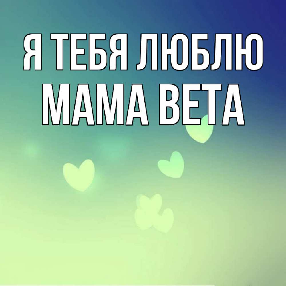 Открытка на каждый день с именем, Мама-Вета Я тебя люблю градиент синий Прикольная открытка с пожеланием онлайн скачать бесплатно 
