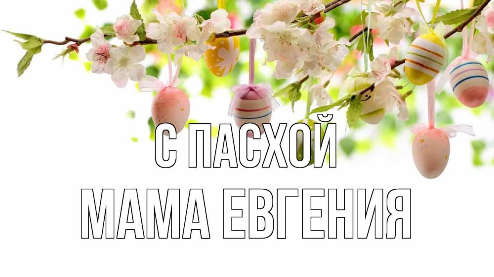 Открытка на каждый день с именем, Мама-Евгения С пасхой пасха Прикольная открытка с пожеланием онлайн скачать бесплатно 