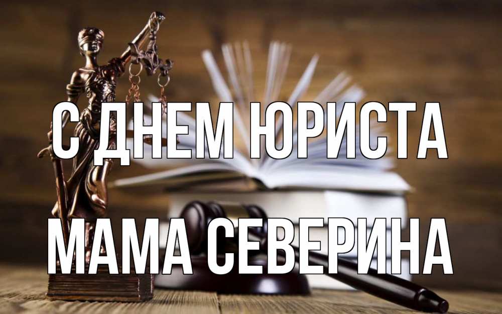 Открытка на каждый день с именем, Мама-Северина С днем юриста с днем юриста Прикольная открытка с пожеланием онлайн скачать бесплатно 