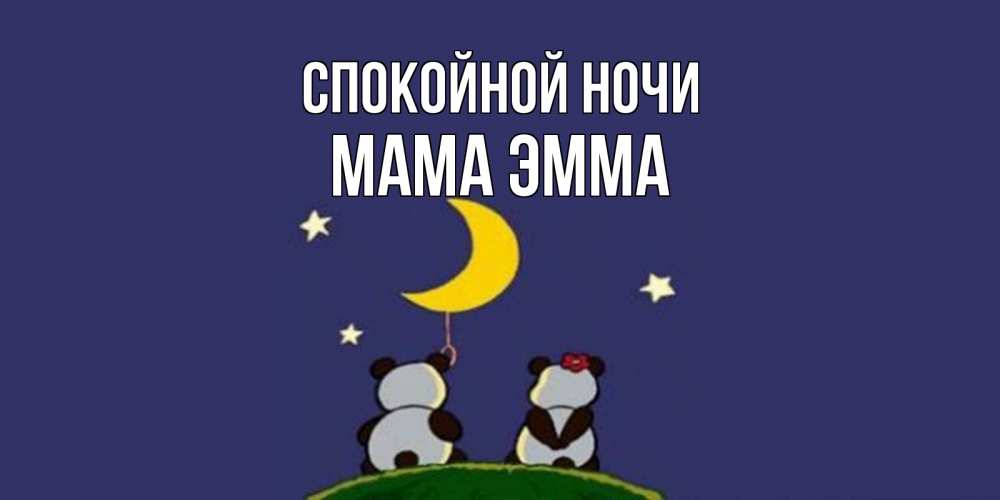 Открытка на каждый день с именем, Мама-Эмма Спокойной ночи открытка с пожеланиями хорошо выспаться Прикольная открытка с пожеланием онлайн скачать бесплатно 