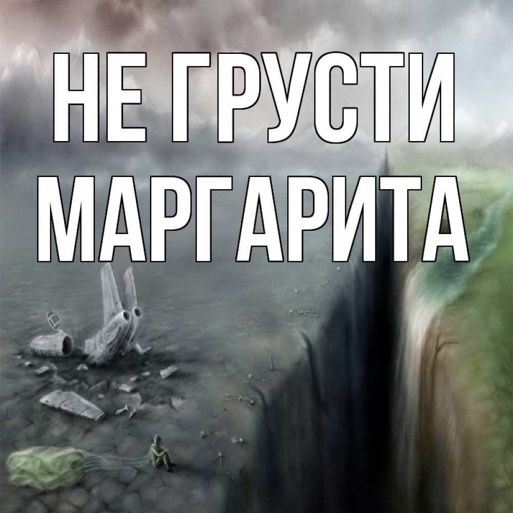 Открытка на каждый день с именем, Маргарита Не грусти все спаслись. Прикольная открытка с пожеланием онлайн скачать бесплатно 