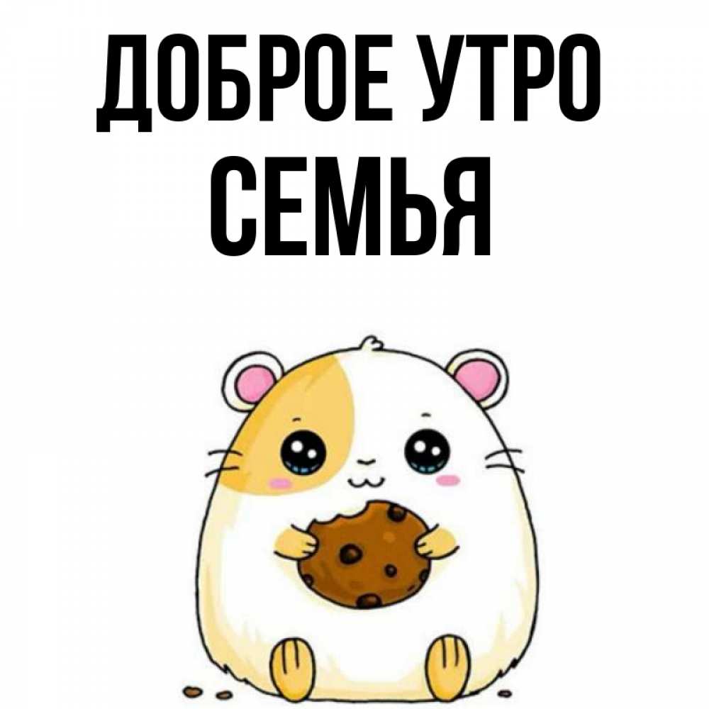 Открытка на каждый день с именем, Семья Доброе утро есть печеньку. Утречко Прикольная открытка с пожеланием онлайн скачать бесплатно 