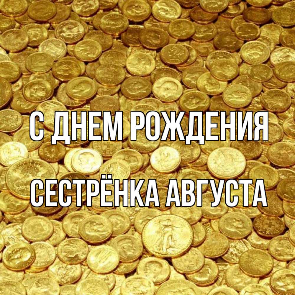 Открытка на каждый день с именем, Сестрёнка-Августа С днем рождения с пожеланием разбогатеть Прикольная открытка с пожеланием онлайн скачать бесплатно 