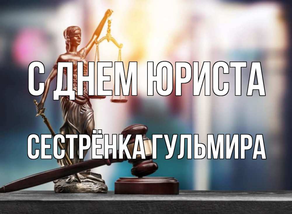 Открытка на каждый день с именем, Сестрёнка-Гульмира С днем юриста фемида Прикольная открытка с пожеланием онлайн скачать бесплатно 