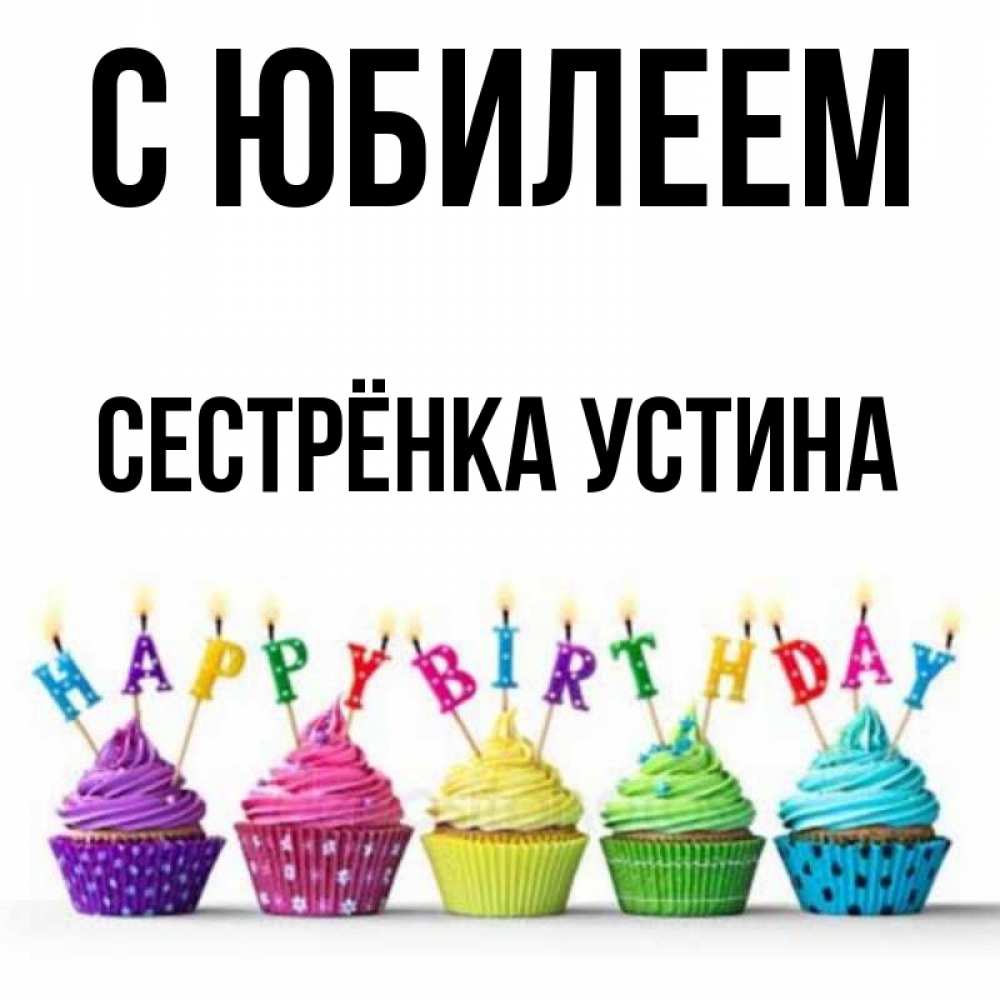Открытка на каждый день с именем, Сестрёнка-Устина С юбилеем открытка ко дню рождения с разноцветными вкусняшками Прикольная открытка с пожеланием онлайн скачать бесплатно 