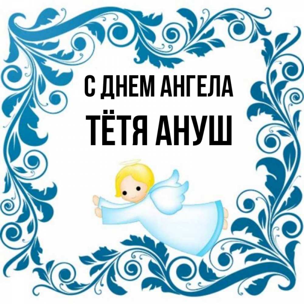 Открытка на каждый день с именем, Тётя-Ануш С днем ангела девочка ангел и синяя рамка Прикольная открытка с пожеланием онлайн скачать бесплатно 
