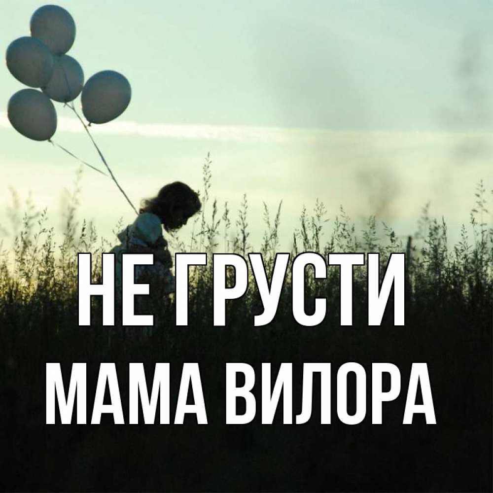 Открытка на каждый день с именем, Мама-Вилора Не грусти ребенок Прикольная открытка с пожеланием онлайн скачать бесплатно 