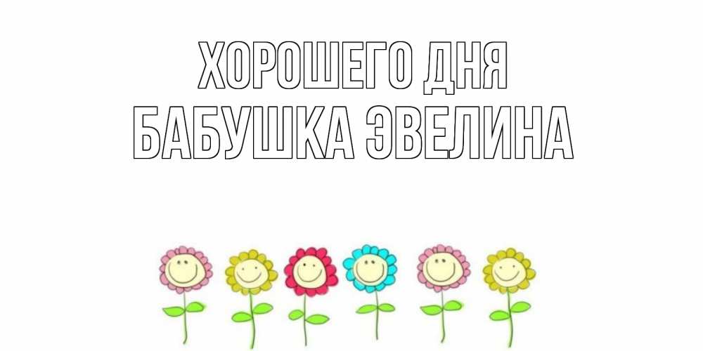 Открытка на каждый день с именем, Бабушка-Эвелина Хорошего дня открытка на каждый день позитивного дня Прикольная открытка с пожеланием онлайн скачать бесплатно 