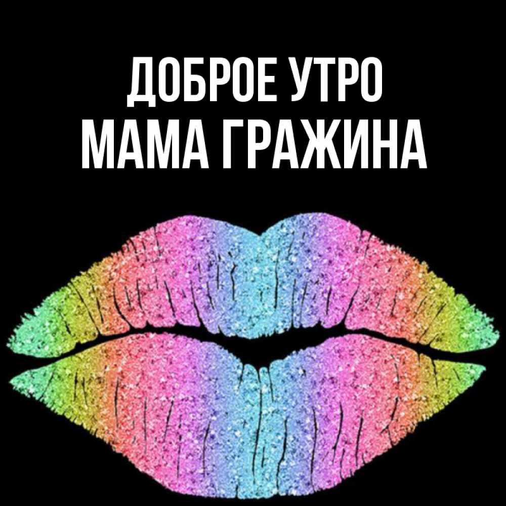 Открытка на каждый день с именем, Мама-Гражина Доброе утро радужные губы Прикольная открытка с пожеланием онлайн скачать бесплатно 
