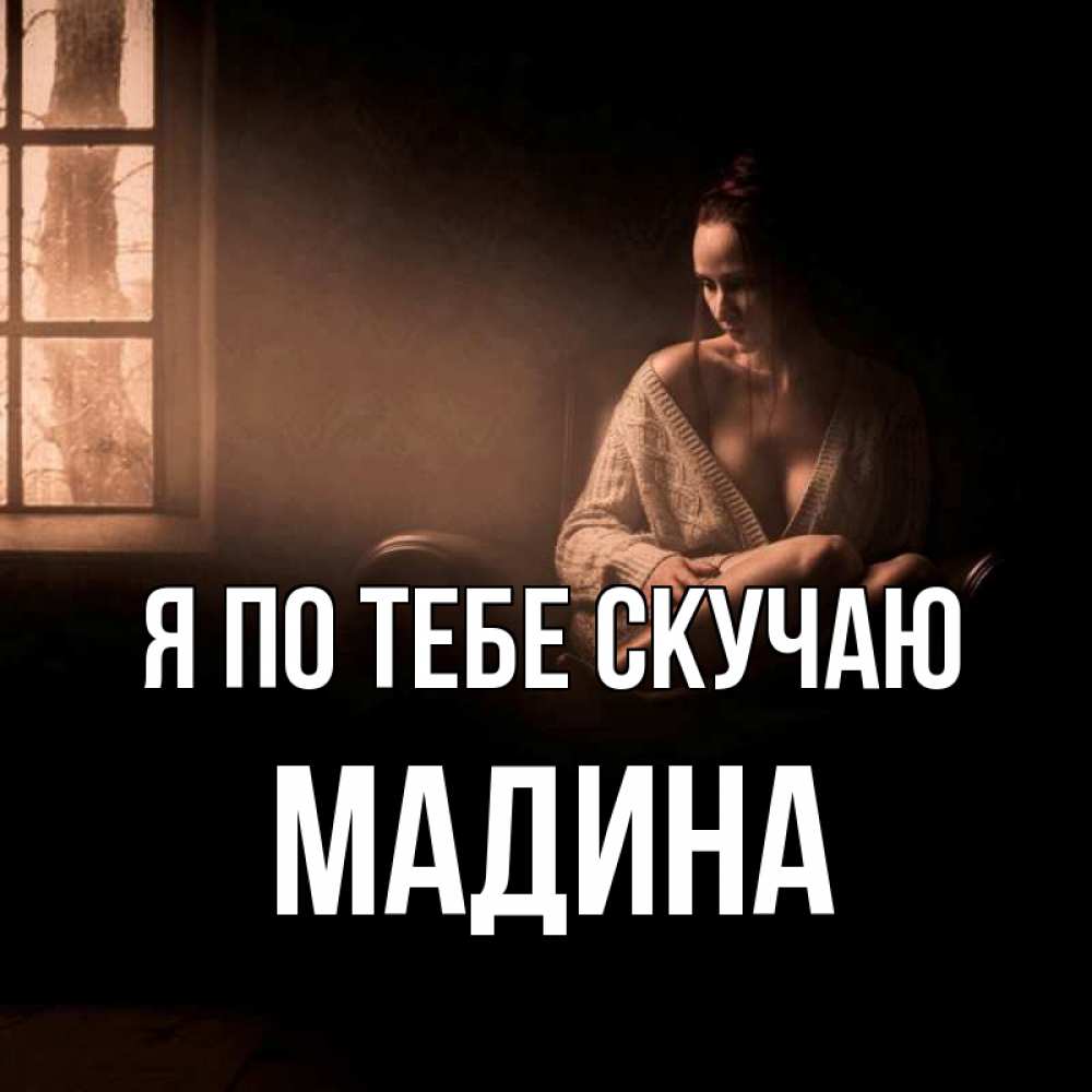 Открытка на каждый день с именем, Мадина Я по тебе скучаю приходи в гости ко мне Прикольная открытка с пожеланием онлайн скачать бесплатно 