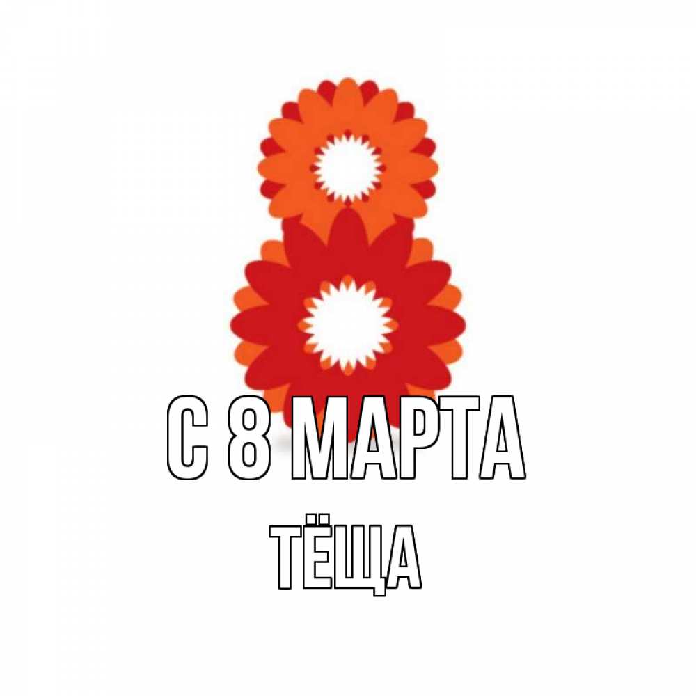 Открытка на каждый день с именем, Тёща С 8 МАРТА восьмерка из лепестков Прикольная открытка с пожеланием онлайн скачать бесплатно 