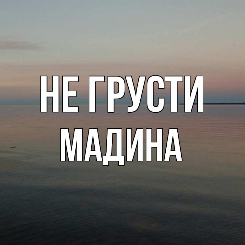 Картинка Не грусти, мадина
