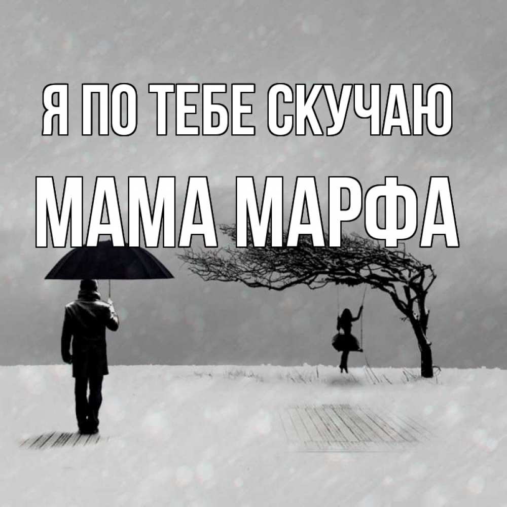 Открытка на каждый день с именем, Мама-Марфа Я по тебе скучаю мужчина с зонтом Прикольная открытка с пожеланием онлайн скачать бесплатно 