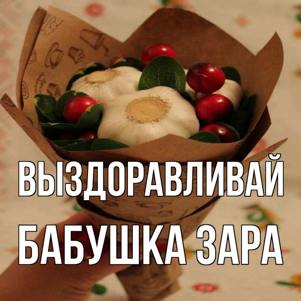 Открытка на каждый день с именем, Бабушка-Зара Выздоравливай букет из фитонцидов и витамина c Прикольная открытка с пожеланием онлайн скачать бесплатно 