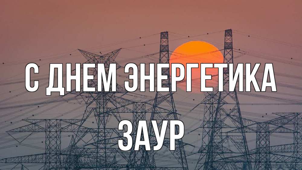 Открытка на каждый день с именем, Заур С днем энергетика Закат, энергетика Прикольная открытка с пожеланием онлайн скачать бесплатно 