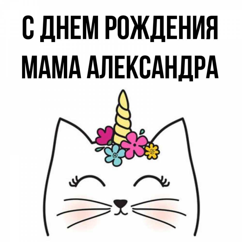 Открытка на каждый день с именем, Мама-Александра С днем рождения милый кот с одним рожком Прикольная открытка с пожеланием онлайн скачать бесплатно 