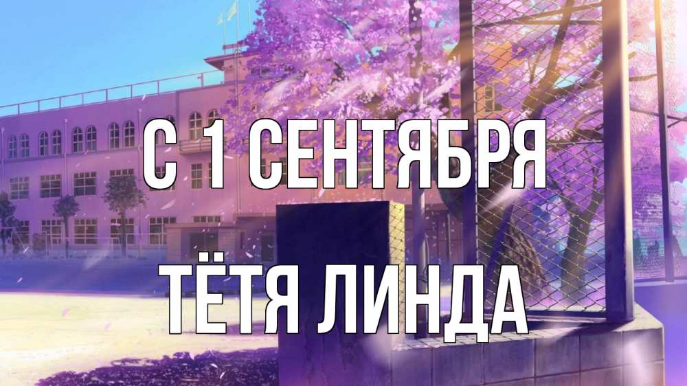 Открытка на каждый день с именем, Тётя-Линда С 1 сентября 1 сентября Прикольная открытка с пожеланием онлайн скачать бесплатно 