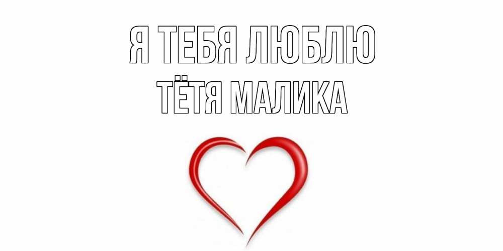 Открытка на каждый день с именем, Тётя-Малика Я тебя люблю сердце Прикольная открытка с пожеланием онлайн скачать бесплатно 