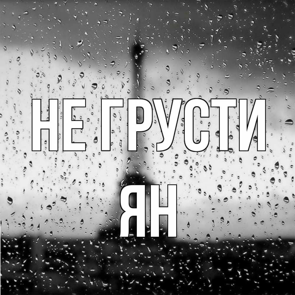 Открытка на каждый день с именем, Ян Не грусти Париж и Эйфелева башня Прикольная открытка с пожеланием онлайн скачать бесплатно 