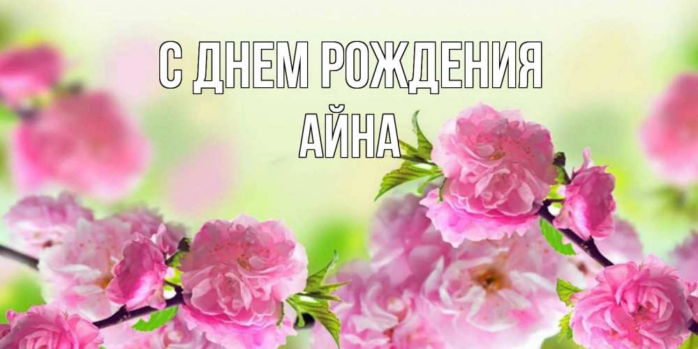 Открытка на каждый день с именем, Айна С днем рождения веточки с цветками Прикольная открытка с пожеланием онлайн скачать бесплатно 