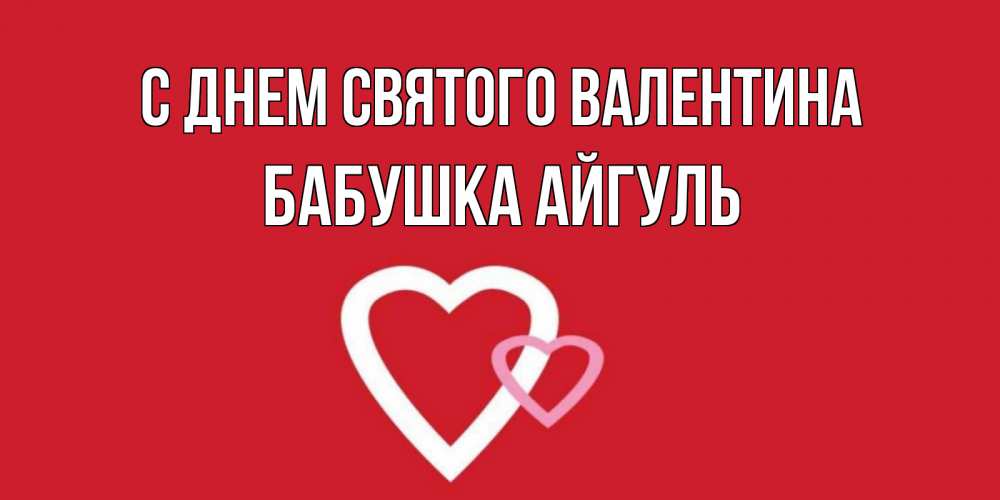 Открытка на каждый день с именем, Бабушка-Айгуль С днем Святого Валентина Красненькая валентинка для влюбленных Прикольная открытка с пожеланием онлайн скачать бесплатно 