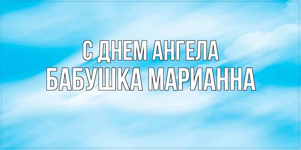 Открытка на каждый день с именем, Бабушка-Марианна С днем ангела небо на день ангела Прикольная открытка с пожеланием онлайн скачать бесплатно 
