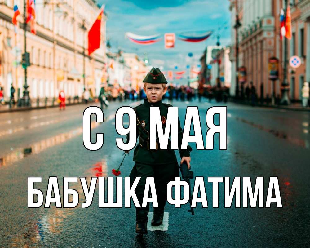 Открытка на каждый день с именем, Бабушка-Фатима С 9 мая 9 мая Прикольная открытка с пожеланием онлайн скачать бесплатно 
