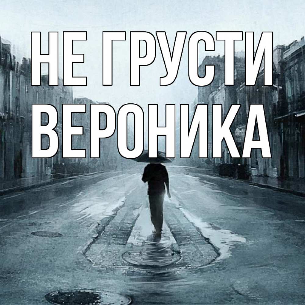 Открытка на каждый день с именем, Вероника Не грусти опустевшая улица Прикольная открытка с пожеланием онлайн скачать бесплатно 