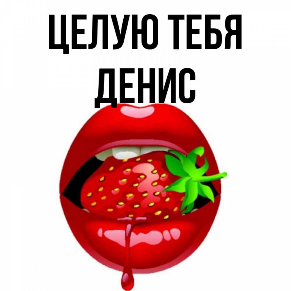 Открытка на каждый день с именем, Денис Целую тебя открытки с поцелуями Прикольная открытка с пожеланием онлайн скачать бесплатно 