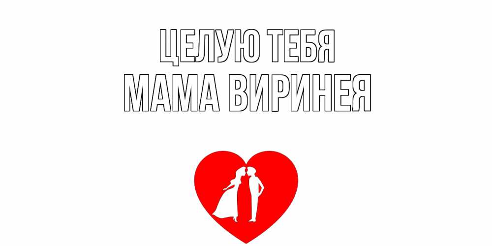 Открытка на каждый день с именем, Мама-Виринея Целую тебя сердце Прикольная открытка с пожеланием онлайн скачать бесплатно 