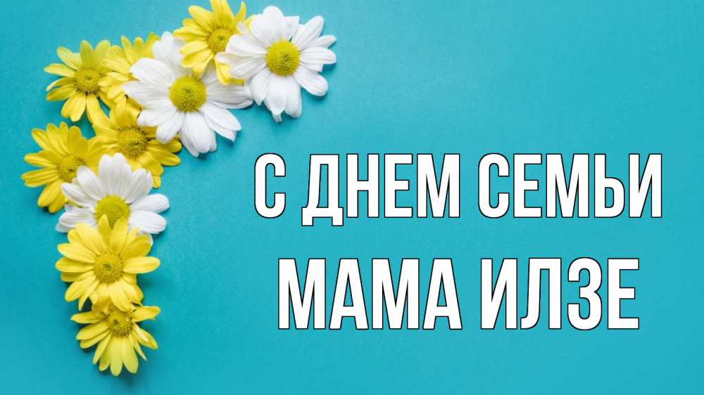 Открытка на каждый день с именем, Мама-Илзе С днем семьи с днем семьи Прикольная открытка с пожеланием онлайн скачать бесплатно 