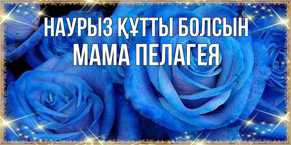 Открытка на каждый день с именем, Мама-Пелагея Наурыз құтты болсын как поздравить женщину на наурыз. Конечно же нужно подарить ей открытку с нашего сайта Прикольная открытка с пожеланием онлайн скачать бесплатно 